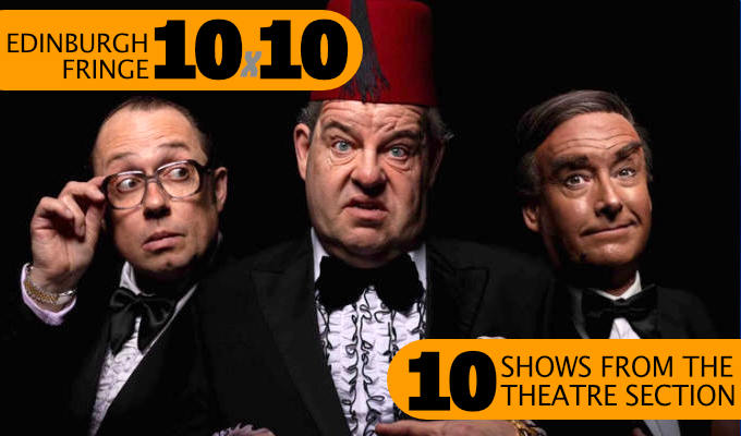 Edinburgh Fringe: 10 theatre shows for comedy fans | ...the best of the back end of the festival programme!