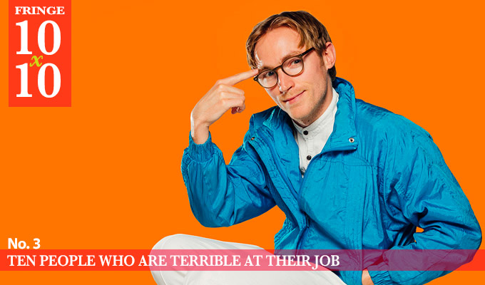 Edinburgh 10x10: Ten people who are bad at their jobs | Our latest festival previews