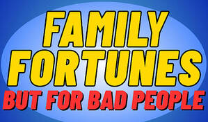 Family Fortunes (But for Bad People)